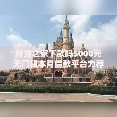 好贷之家下款吗5000元无门槛本月借款平台力荐！分享小额网贷口子5000元无门槛借款