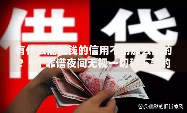 有什么能借钱的信用不用那么高的？9个靠谱夜间无视一切秒下款的高炮口子推荐