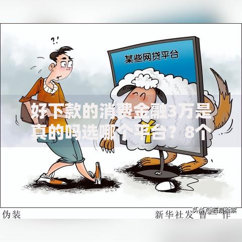 好下款的消费金融3万是真的吗选哪个平台？8个网贷平台最怕部门推荐