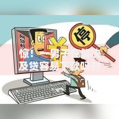 惊！一男子在解决及贷容易下款吗时竟然发现9个民间贷款平台，事后分享了出来