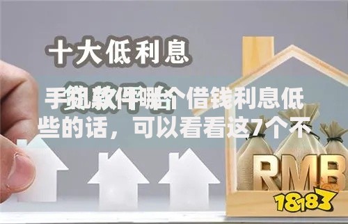 手机软件哪个借钱利息低些的话，可以看看这7个不看黑户下款的软件
