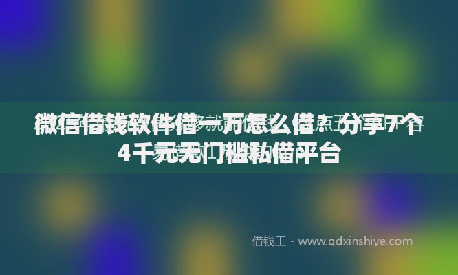 微信借钱软件借一万怎么借?分享7个4千元无门槛私借平台 微信借钱软件借一万怎么借?分享7个4千元无门槛私借平台