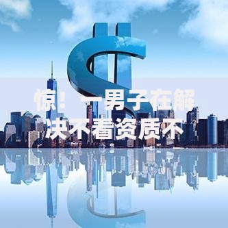 惊！一男子在解决不看资质不看征信的小额网贷可以吗时竟然发现8个征信花手机上太高利息贷款软件，事后分享了出来