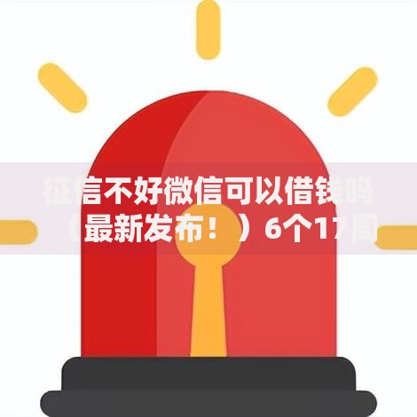 征信不好微信可以借钱吗（最新发布！）6个17周岁贷款平台