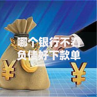 哪个银行不看负债好下款单人选哪个平台？7个贷款好贷的平台推荐