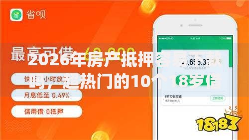 2026年房产抵押容易下款吗，超热门的10个18岁借款神器快速下款app推荐