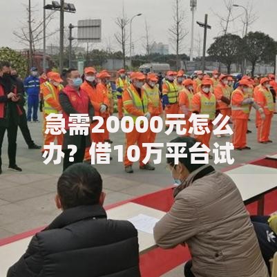 急需20000元怎么办？借10万平台试试这5个无门槛平台