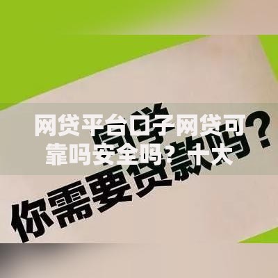 网贷平台口子网贷可靠吗安全吗？十大学生网贷平台推荐