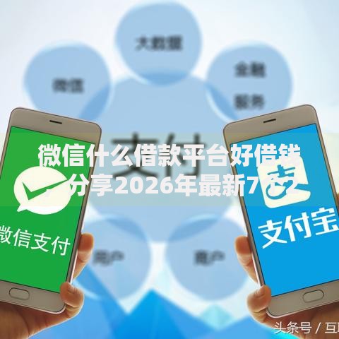 微信什么借款平台好借钱，分享2026年最新7个2025互联网正规持牌贷款平台