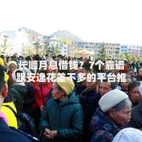 长顺月息借钱？7个靠谱跟安逸花差不多的平台推荐