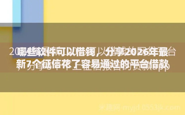 哪些软件可以借钱，分享2026年最新7个征信花了容易通过的平台借款