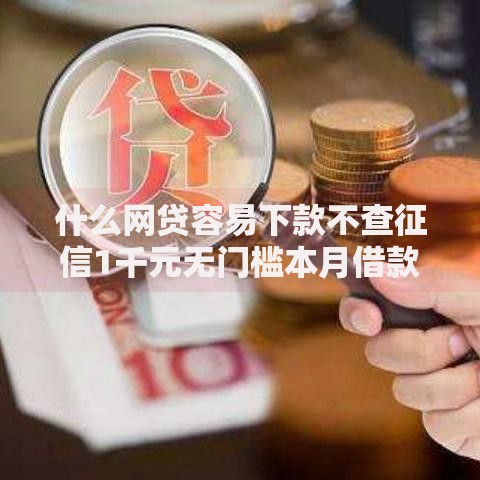什么网贷容易下款不查征信1千元无门槛本月借款平台力荐！分享小额网贷口子1千元无门槛借款