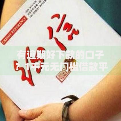 有逾期好下款的口子？1千元无门槛借款平台推荐，5个17岁学生贷款平台盘点