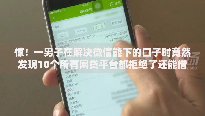 惊！一男子在解决微信能下的口子时竟然发现10个所有网贷平台都拒绝了还能借到一万的软件，事后分享了出来