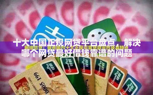 十大中国正规网贷平台盘点，解决哪个网贷最好借钱靠谱的问题