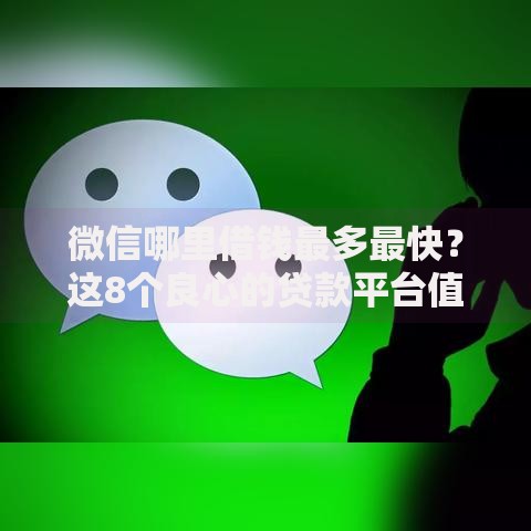 微信哪里借钱最多最快？这8个良心的贷款平台值得一试