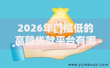 2026年门槛低的高额贷款平台有哪些？推荐8个容易下款的平台