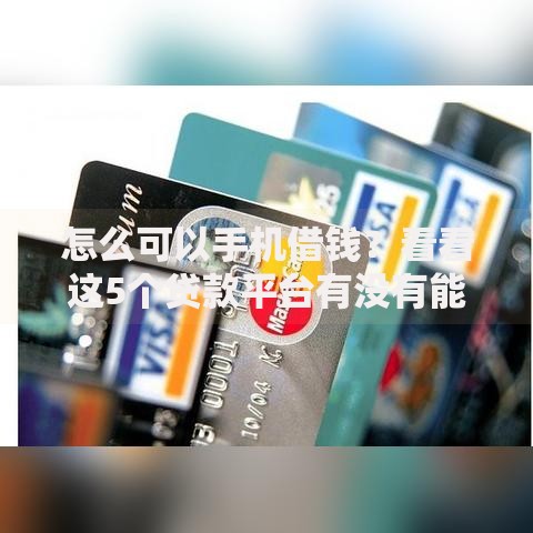 怎么可以手机借钱？看看这5个贷款平台有没有能下款的