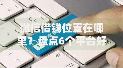 微信借钱位置在哪里？盘点6个平台好贷款容易通过给你参考
