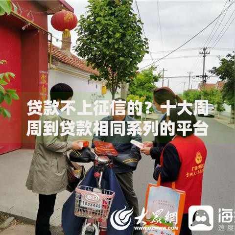 贷款不上征信的？十大周周到贷款相同系列的平台推荐
