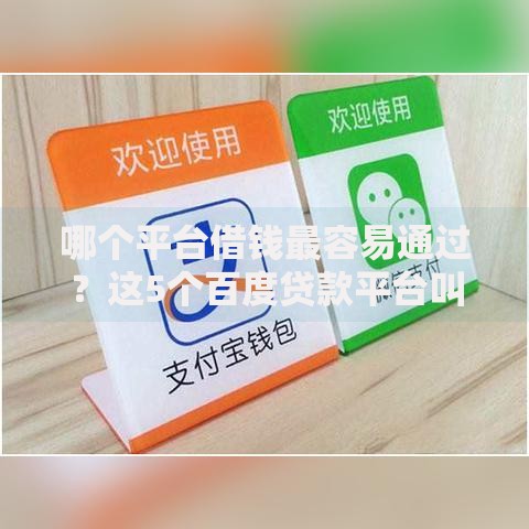 哪个平台借钱最容易通过？这5个百度贷款平台叫什么可以试试