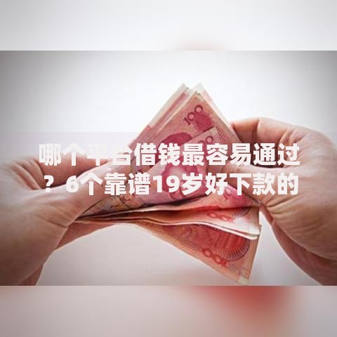 哪个平台借钱最容易通过？6个靠谱19岁好下款的黑户借钱平台推荐