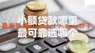 小额贷款哪里最可靠选哪个平台？5个当前逾期能下款的救命平台推荐