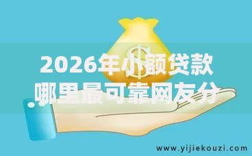 2026年小额贷款哪里最可靠网友分享的5个贷款好过的平台我觉得不错！