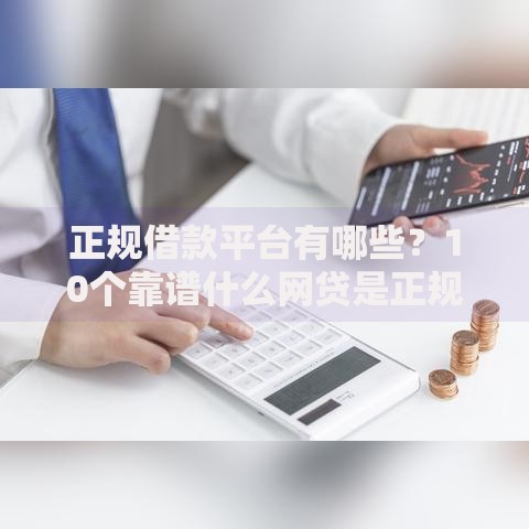 正规借款平台有哪些？10个靠谱什么网贷是正规平台推荐