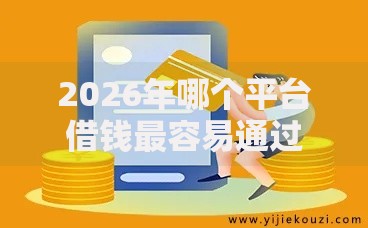 2026年哪个平台借钱最容易通过，超热门的10个好借钱平台推荐