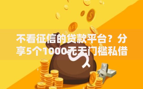 不看征信的贷款平台？分享5个1000元无门槛私借平台