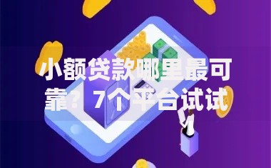 小额贷款哪里最可靠？7个平台试试看哪个能下款