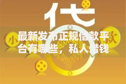 最新发布正规借款平台有哪些，私人借钱7千元有这7个渠道