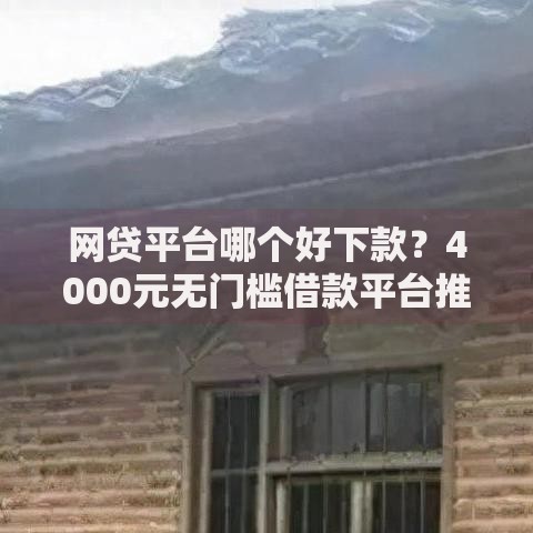 网贷平台哪个好下款？4000元无门槛借款平台推荐，8个黑户口子盘点