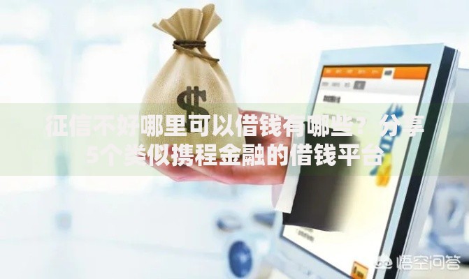 征信不好哪里可以借钱有哪些?分享5个类似携程金融的借钱平台 征信不好哪里可以借钱有哪些?分享5个类似携程金融的借钱平台