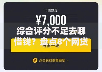 综合评分不足去哪借钱？盘点8个网贷综合评分不足平台能借2000块急用给你参考