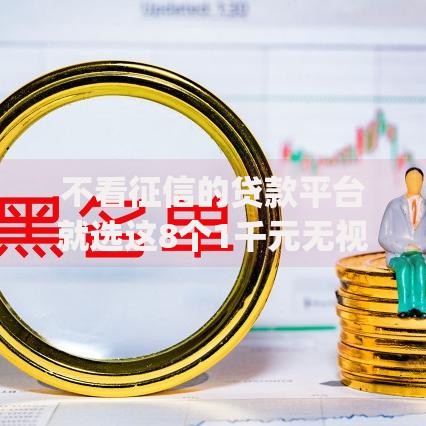 不看征信的贷款平台就选这8个1千元无视征信黑白100%秒下app