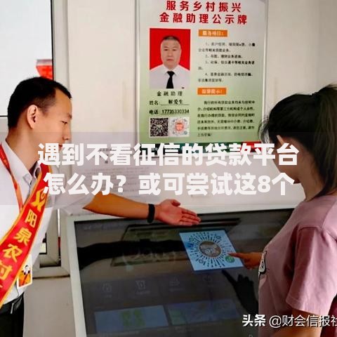 遇到不看征信的贷款平台怎么办？或可尝试这8个平台比较好贷款