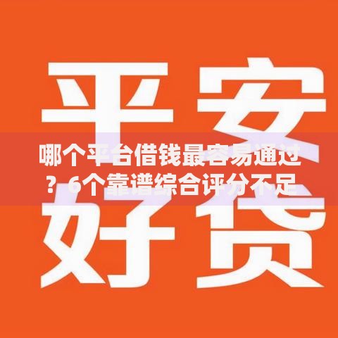 哪个平台借钱最容易通过？6个靠谱综合评分不足也能借钱的平台推荐