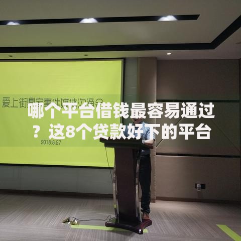 哪个平台借钱最容易通过？这8个贷款好下的平台可以试试