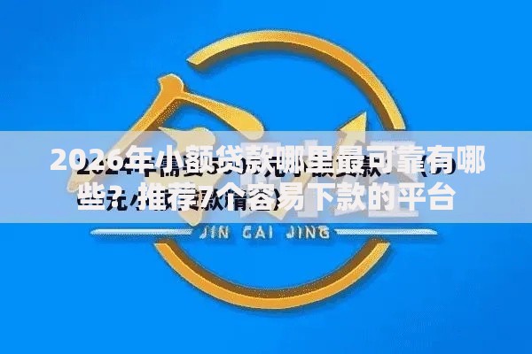 2026年小额贷款哪里最可靠有哪些?推荐7个容易下款的平台 2026年小额贷款哪里最可靠有哪些?推荐7个容易下款的平台