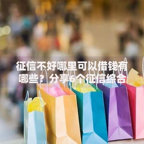 征信不好哪里可以借钱有哪些?分享6个征信综合评分不足能下款的平台 征信不好哪里可以借钱有哪些?分享6个征信综合评分不足能下款的平台