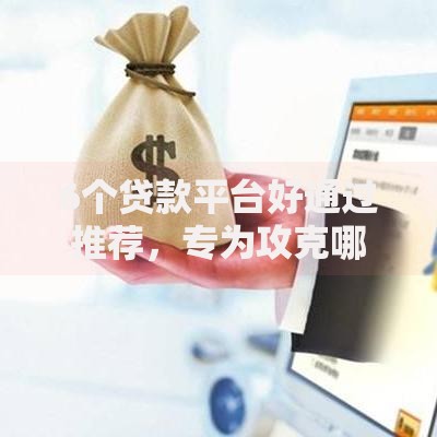 6个贷款平台好通过推荐,专为攻克哪个平台借钱最容易通过难题 6个贷款平台好通过推荐,专为攻克哪个平台借钱最容易通过难题
