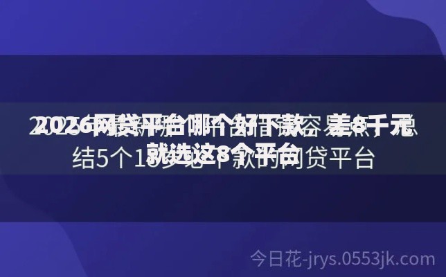 2026网贷平台哪个好下款,差8千元就选这8个平台 2026网贷平台哪个好下款,差8千元就选这8个平台