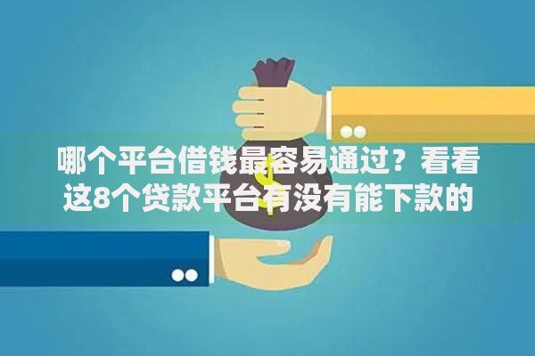 哪个平台借钱最容易通过？看看这8个贷款平台有没有能下款的