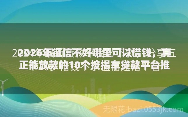2026年征信不好哪里可以借钱，真正能放款的10个按揭车贷款平台推荐