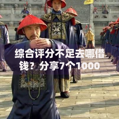 综合评分不足去哪借钱？分享7个1000元无门槛私借平台