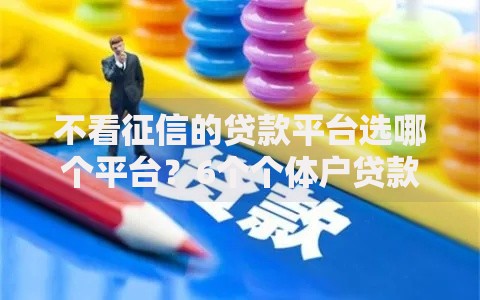 不看征信的贷款平台选哪个平台？6个个体户贷款平台推荐