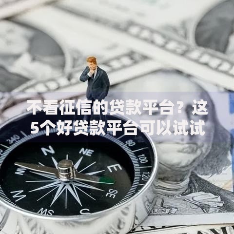 不看征信的贷款平台？这5个好贷款平台可以试试