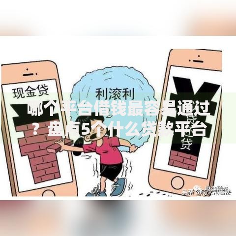 哪个平台借钱最容易通过？盘点5个什么贷款平台比较靠谱给你参考